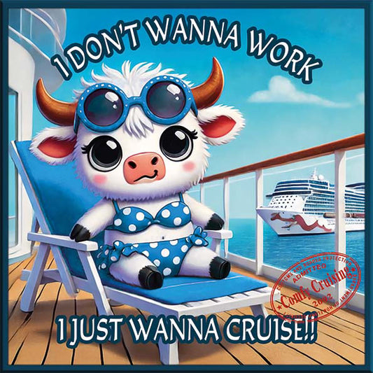 I DONT WANNA WORK! I JUST WANNA CRUISE!